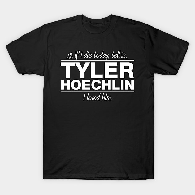 If I Die Today Tell Tyler Hoechlin I Loved Him T-Shirt by RSFDesigns